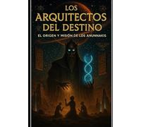 Los Arquitectos del destino, el origen y misión de los anunnakis