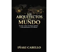 LOS ARQUITECTOS DEL MUNDO: EL PODER OCULTO LOS BLOQUES GLOBALES Y COMO POSICIONARTE EN EL SISTEMA (HAZLO FACIL , GEOPOLITICA)