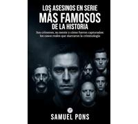 Los asesinos en serie más famosos de la historia: Sus crímenes, su mente y cómo fueron capturados: los casos reales que marcaron la criminología (Psicología oscura)