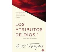 Los atributos de Dios - Vol. 1 / The Attributes of God - Volume 1: A Journey Int o the Father's Heart: Un viaje hacia el corazon del Padre. Incluye ... the Heart of the Father: Con guia de estudio