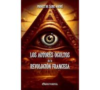 Los autores ocultos de la Revolución Francesa: Basado en documentos inéditos