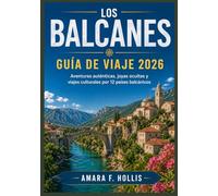 LOS BALCANES GUÍA DE VIAJE 2026: Aventuras auténticas, joyas ocultas y viajes culturales por 12 países balcánicos