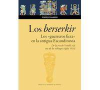 Los berserkir. Los «guerreros fiera» en la antigua Escandinavia. De la era de Vendel a la era de los vikingos (siglos VI-XI): 202 (Humanidades)