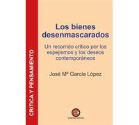 Los bienes desenmascarados: Un recorrido crítico por los espejismos y los deseos contemporáneos: 10 (Crítica y pensamiento)