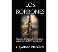 LOS BORBONES: Tres siglos de reformas, revoluciones y supervivencia (1700-actualidad)