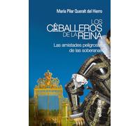 LOS CABALLEROS DE LA REINA. LAS AMISTADES PELIGROSAS DE LAS SOBERANAS (Clío crónicas de la historia)