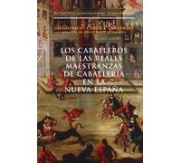 Los caballeros de las Reales Maestranzas de Caballería en la Nueva España. (Fuera de colección)