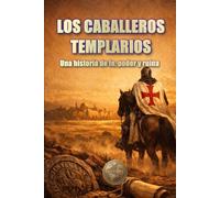 LOS CABALLEROS TEMPLARIOS: Una historia de fe, poder y ruina (HISTORIA 360: HISTORIA ANTIGUA Y CIVILIZACIÓN)