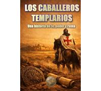 LOS CABALLEROS TEMPLARIOS: Una historia de fe, poder y ruina (HISTORIA 360: HISTORIA ANTIGUA Y CIVILIZACIÓN)