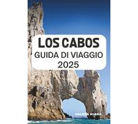 LOS CABOS GUIDA DI VIAGGIO 2025: Esplora spiagge baciate dal sole, una cultura vibrante e avventure indimenticabili.