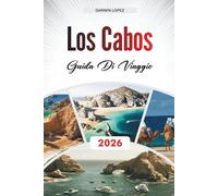 LOS CABOS GUIDA DI VIAGGIO 2026: Scopri gioielli nascosti, monumenti storici, consigli di viaggio e esperienze di vacanza indimenticabili