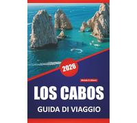 LOS CABOS GUIDA DI VIAGGIO 2026: Spiagge, passeggiate costiere, cucina locale, attività marine e consigli di viaggio per esplorare la penisola messicana di Baja
