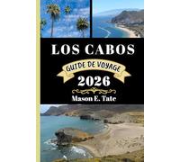 LOS CABOS GUIDE DE VOYAGE 2026: Votre compagnon de voyage pour explorer et profiter des attraits de cette destination incontournable. (Série de voyages épiques - Guides de voyage)