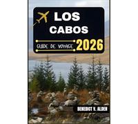 LOS CABOS GUIDE DE VOYAGE: Découvrez des trésors cachés, des conseils pratiques et des expériences mémorables à chaque étape de votre aventure de voyage.