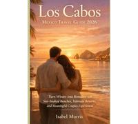 Los Cabos Mexico Travel Guide 2026: Turn Winter Into Romance with Sun-Soaked Beaches, Intimate Resorts, and Meaningful Couples Experiences (The quiet escape)