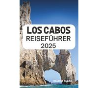 LOS CABOS REISEFÜHRER 2025: Erkunden Sie sonnenverwöhnte Strände, lebendige Kultur und unvergessliche Abenteuer.