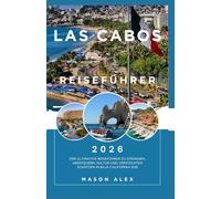 LOS CABOS REISEFÜHRER 2026: Der ultimative Reiseführer zu Stränden, Abenteuern, Kultur und versteckten Schätzen in Baja California Sur