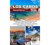 LOS CABOS REISEFÜHRER 2026: Erkunden Sie Strände, Wüstenabenteuer und die lokale Kultur mit Zuversicht - Ein umfassender Leitfaden für Planung, Aktivitäten und Insider-Tipps in Los Cabos
