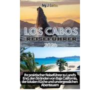 LOS CABOS REISEFÜHRER 2026: Ihr praktischer Reiseführer zu Land's End, den Stränden von Baja California, der lokalen Küche und unvergesslichen Abenteuern
