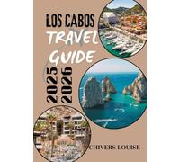 LOS CABOS TRAVEL GUIDE 2025/2026 ( full color ): Discover Hidden Gems, Coastal Adventures, and Local Culture in Baja’s Premier Destination