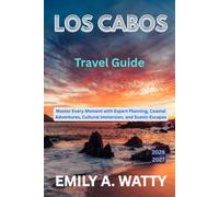 Los Cabos Travel Guide 2026 - 2027: Master Every Moment with Expert Planning, Coastal Adventures, Cultural Immersion, and Scenic Escapes