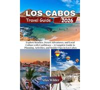 LOS CABOS TRAVEL GUIDE 2026: Explore Beaches, Desert Adventures, and Local Culture with Confidence - A Complete Guide to Planning, Activities, and Insider Tips in Los Cabos