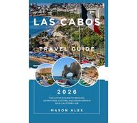 LOS CABOS TRAVEL GUIDE 2026: The Ultimate Guide to Beaches, Adventures, Culture, and Hidden Gems in Baja California Sur