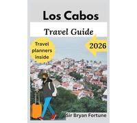 los cabos travel guide 2026: Vacation tips for tourists and new visitors