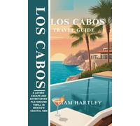 Los Cabos Travel Guide: A Lovers’ Escape and Adventurers’ Playground Thrill in Mexico’s Coastal Gem