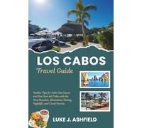Los Cabos Travel Guide: Insider Tips for Cabo San Lucas and San José del Cabo with the Best Beaches, Attractions, Dining, Nightlife, and Local Secrets.