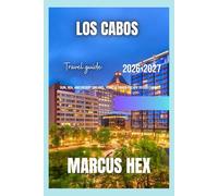 Los Cabos travel guide: Sun, Sea, and Desert Dreams: Your Ultimate Escape to Los Cabos