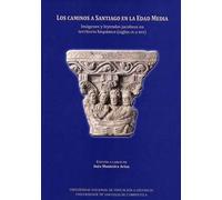 Los caminos a Santiago en la Edad Media: Imágenes y leyendas jacobeas en territorio hispánico (siglos IX a XIII) (UNIVERSIDAD DE SANTIAGO)