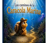 Los Caminos de la Caracola: Una fábula moderna sobre la bondad, la soledad y el mar que nos une a través del amor - Para todos los que alguna vez se han sentido invisibles