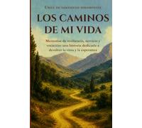 Los caminos de mi vida: Memorias de resiliencia, servicio y vocación: una historia dedicada a devolver la vista y la esperanza