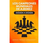LOS CAMPEONES MUNDIALES DE AJEDREZ: JUGADA A JUGADA (Historia del Ajedrez)