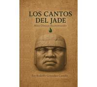 Los cantos del Jade. Mitos Olmecas Reconstruidos. Por Rodolfo González