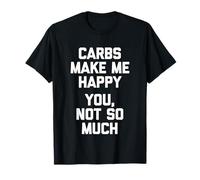 Los carbohidratos me Hacen Feliz (Usted, no Tanto) - Comida Divertida Camiseta