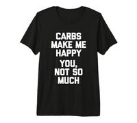 Los carbohidratos me Hacen Feliz (Usted, no Tanto) - Comida Divertida Camiseta Premium