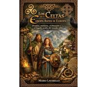 Los Celtas: Europa Antes de Europa: Druidas, memoria, civilización y el legado oculto del mundo celta