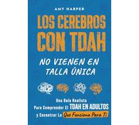 Los Cerebros Con TDAH No Vienen En Talla Única: Una Guía Realista Para Comprender El TDAH En Adultos y Encontrar Lo Que Funciona Para Ti (Superando los Desafíos del TDAH en Adultos)