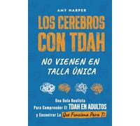 Los Cerebros Con TDAH No Vienen En Talla Única: Una Guía Realista Para Comprender El TDAH En Adultos y Encontrar Lo Que Funciona Para Ti (Superando los Desafíos del TDAH en Adultos)