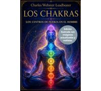 Los Chakras: CENTROS DE FUERZA EN EL HOMBRE - Edición ilustrada con imágenes actualizadas y realistas.