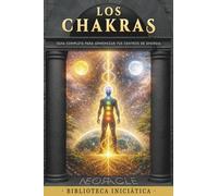 LOS CHAKRAS: Guía completa para comprender, equilibrar y armonizar tus centros de energía (Biblioteca Iniciática NEORACLE)
