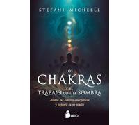 Los chakras y el trabajo con la sombra: Alinea tus centros energéticos y explora tu yo oculto