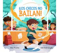 ¡Los Chicos No Bailan!: Un Cuento con Rimas Sobre el Claqué, la Confianza y Ser uno Mismo
