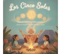 Los Cinco Soles: Una antigua leyenda Azteca sobre el origen del mundo, para niños (Leyendas del México Antiguo)