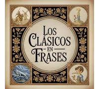 Los Clásicos en Frases: Una selección de frases célebres de la literatura universal, explicadas. Acompañadas de grabados de estilo antiguo. Para jóvenes lectores y adultos.