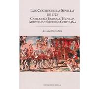 Los coches en la Sevilla de 1723. Carrocería Barroca, Técnicas Artísticas y Sociedad Cortesana (Arte. Otras Publicaciones)