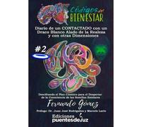 Los CÓDIGOS del BIENESTAR Despertando a las SEMILLAS ESTELARES: Diario de un CONTACTADO con un Draco Blanco Alado de la Realeza y con otras Dimensiones Libro 2