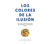 LOS COLORES DE LA ILUSIÓN: Un viaje revelador para recuperar la ilusión de vivir